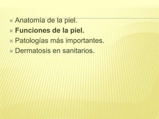 Anatomía de la piel.Funciones de la piel.Patologías más importantes.Dermatosis en sanitarios.