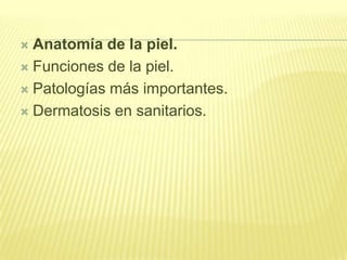 Anatomía de la piel.Funciones de la piel.Patologías más importantes.Dermatosis en sanitarios.