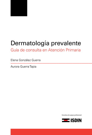 Dermatología prevalente
Guía de consulta en Atención Primaria
Elena González Guerra
Aurora Guerra Tapia
 
