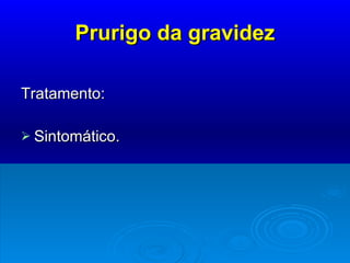 Prurigo da gravidez Tratamento:  Sintomático. 