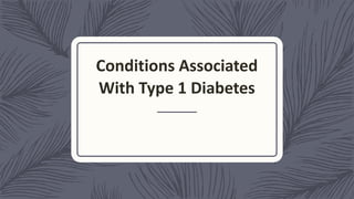 Conditions Associated
With Type 1 Diabetes
 