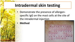 Intradermal skin testing
 • Demonstrate the presence of allergen-
   specific IgG on the mast cells at the site of
   the intradermal injection
 • Method
 