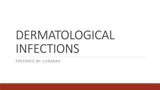 DERMATOLOGICAL
INFECTIONS
PREPARED BY: LUBABAH
 