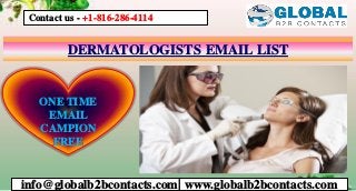 DERMATOLOGISTS EMAIL LIST
info@globalb2bcontacts.com| www.globalb2bcontacts.com
Contact us - +1-816-286-4114
ONE TIME
EMAIL
CAMPION
FREE
 