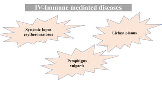 IV-Immune mediated diseases
Systemic lupus
erytheromatosus Lichen planus
Pemphigus
vulgaris
 