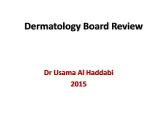 Dermatology Board Review
Dr Usama Al Haddabi
2015
 