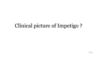 Clinical picture of Impetigo ?
51a
 