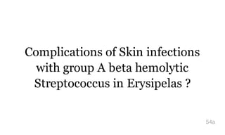 Complications of Skin infections
with group A beta hemolytic
Streptococcus in Erysipelas ?
54a
 