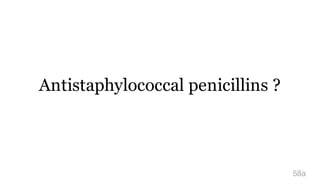 Antistaphylococcal penicillins ?
58a
 