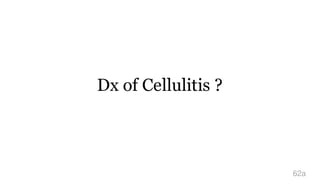 Dx of Cellulitis ?
62a
 