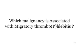 Which malignancy is Associated
with Migratory thrombo(P)hlebitis ?
7a
 