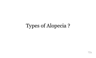 Types of Alopecia ?
72a
 