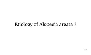 Etiology of Alopecia areata ?
75a
 