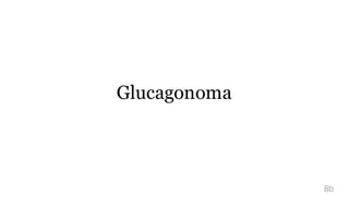 Glucagonoma
8b
 