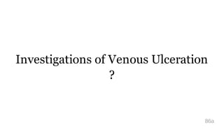 Investigations of Venous Ulceration
?
86a
 