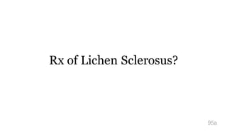Rx of Lichen Sclerosus?
95a
 