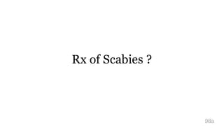 Rx of Scabies ?
98a
 