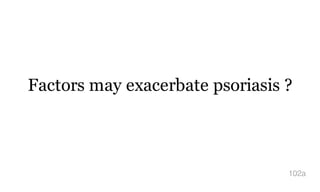 Factors may exacerbate psoriasis ?
102a
 