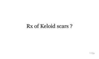 Rx of Keloid scars ?
113a
 