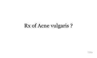 Rx of Acne vulgaris ?
130a
 