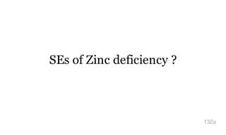 SEs of Zinc deficiency ?
132a
 