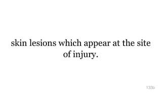 skin lesions which appear at the site
of injury.
133b
 