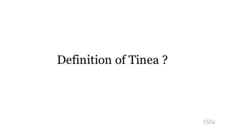 Definition of Tinea ?
152a
 