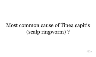 Most common cause of Tinea capitis
(scalp ringworm) ?
153a
 