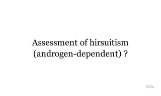 Assessment of hirsuitism
(androgen-dependent) ?
163a
 