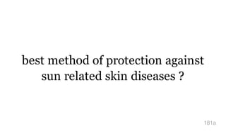 best method of protection against
sun related skin diseases ?
181a
 