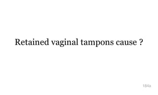 Retained vaginal tampons cause ?
184a
 