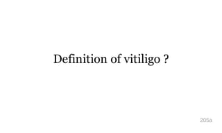 Definition of vitiligo ?
205a
 