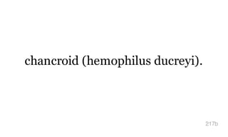 chancroid (hemophilus ducreyi).
217b
 