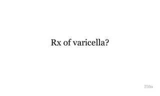 Rx of varicella?
239a
 