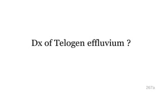 Dx of Telogen effluvium ?
267a
 
