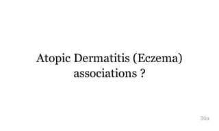 Atopic Dermatitis (Eczema)
associations ?
30a
 