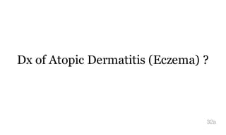 Dx of Atopic Dermatitis (Eczema) ?
32a
 