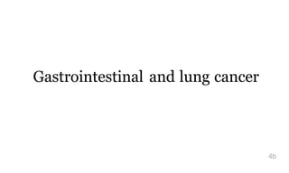 Gastrointestinal and lung cancer
4b
 