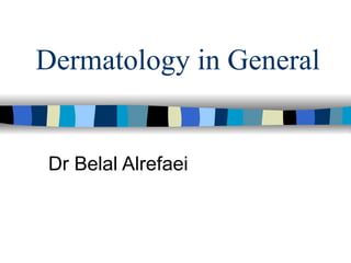 Dermatology in General Dr Belal Alrefaei 