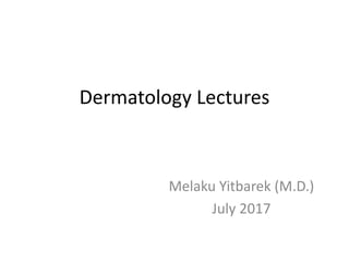 Melaku Yitbarek (M.D.)
July 2017
Dermatology Lectures
 