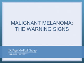MALIGNANT MELANOMA: THE WARNING SIGNS  