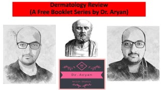 Dermatology Review
(A Free Booklet Series by Dr. Aryan)
 