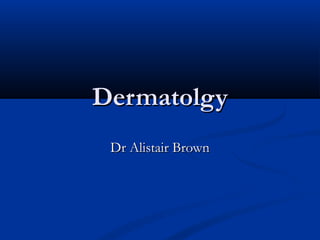 Dermatolgy
Dr Alistair Brown

 
