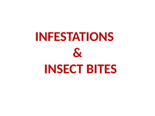 INFESTATIONS
&
INSECT BITES
 