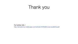 Thank you

For further info. /
http://emedicine.medscape.com/article/1878388-overview#showall

 