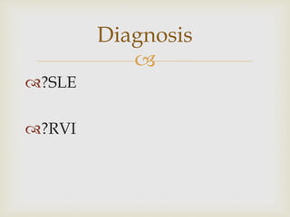 
?SLE
?RVI
Diagnosis
 