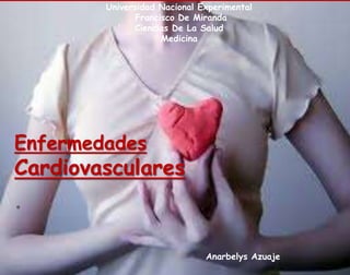 Universidad Nacional Experimental
Francisco De Miranda
Ciencias De La Salud
Medicina
Enfermedades
Cardiovasculares
.
Anarbelys Azuaje
 