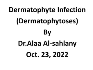 Dermatophyte Infection
(Dermatophytoses)
By
Dr.Alaa Al-sahlany
Oct. 23, 2022
 