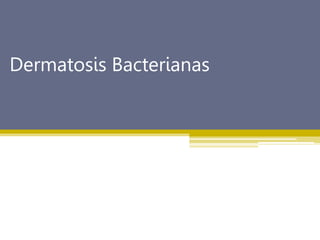 Dermatosis Bacterianas
 