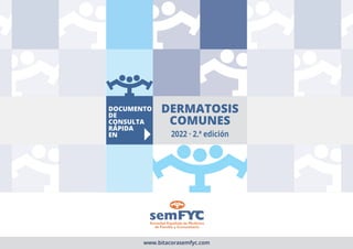 www.bitacorasemfyc.com
DOCUMENTO
DE
CONSULTA
RÁPIDA
EN
DERMATOSIS
COMUNES
2022 · 2.ª edición
 